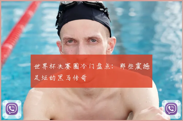 世界杯决赛圈冷门盘点：那些震撼足坛的黑马传奇