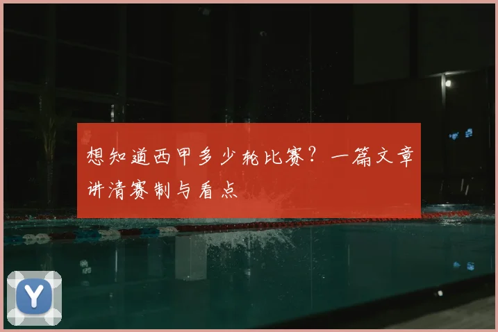 想知道西甲多少轮比赛？一篇文章讲清赛制与看点